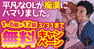 『平凡なOLが痴漢にハマりました。』1～6話+12話無料キャンペーン！