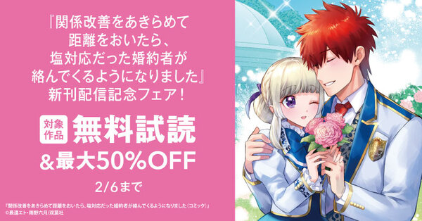 大ヒット令嬢コミック！『関係改善をあきらめて距離をおいたら、塩対応だった婚約者が絡んでくるようになりました』新刊配信記念フェア！いまだけ2巻無料！！