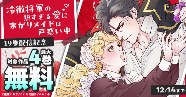 『冷徹将軍の熱すぎる愛に寒がりメイドは戸惑い中』19巻配信記念