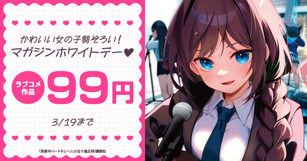 かわいい女の子勢ぞろい！マガジンホワイトデー♡ラブコメ99円フェア