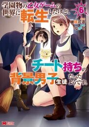 学園物の乙女ゲームの世界に転生したけど、チート持ちの背景男子生徒だったようです。（コミック） 6