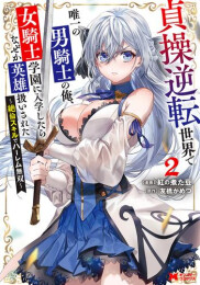 貞操逆転世界で唯一の男騎士の俺、女騎士学園に入学したらなぜか英雄扱いされた 〜絶倫スキルでハーレム無双〜 (1-2巻 最新刊)