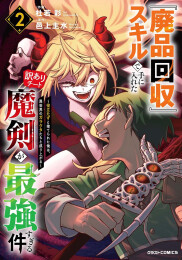 『廃品回収』スキルで手に入れた訳ありチート魔剣が最強すぎる件 〜役立たずと捨てられた俺は、異世界のガラクタたちと成り上がる〜 (1-2巻 最新刊)