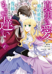 真実の愛を見つけたと言われて婚約破棄されたので、復縁を迫られても今さらもう遅いです!