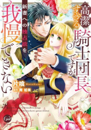 高潔すぎる騎士団長ですが新妻への独占欲を我慢できない (1巻 全巻)