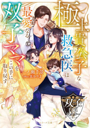 [ライトノベル]極上貴公子な救急医は最愛なる双子ママをこの手に取り戻す【双子の白黒ドクターシリーズ】 (全1冊)