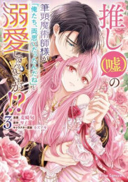 推し(嘘)の筆頭魔術師様が「俺たち、両思いだったんだね」と溺愛してくるんですが!? (1-3巻 最新刊)