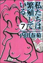 私たちは繁殖している（分冊版）　【第7話】