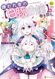 【期間限定　試し読み増量版】嫌われ者の【白豚令嬢】の巻き戻り。二度目の人生は失敗しませんわ！１