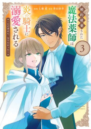 婚約破棄された魔法薬師は炎の騎士に溺愛される (1-3巻 最新刊)