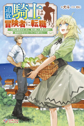 [ライトノベル]追放騎士は冒険者に転職する 〜元騎士隊長のおっさん、実力隠して異国の田舎で自由気ままなスローライフを送りたい〜 (全1冊)