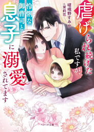 [ライトノベル]虐げられ続けた私ですが、怜悧な御曹司と息子に溺愛されてます (全1冊)