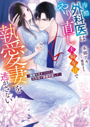 [ライトノベル]冷酷外科医はやり直し夫婦生活で執愛妻を逃がさない〜離婚を突きつけたら旦那様が激愛豹変して〜 (全1冊)