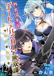 外れスキル【チート・デバッガ―】の無双譚 ～ワンポチで世界を改変する～ コミック版（分冊版）　【第12話】