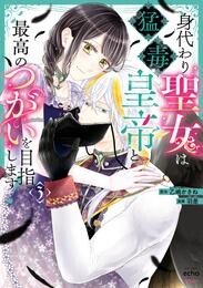身代わり聖女は猛毒皇帝と最高のつがいを目指します!【コミックス版】: 3【電子限定描き下ろし付き】