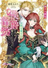[ライトノベル]女性を愛せないと言った侯爵が人が変わったように溺愛してきます 〜偽りの悪女の小説より奇なる初恋〜 (全1冊)