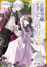 [ライトノベル]没落令嬢フェリシアの婚約 〜初恋の皇子様の婚約者になりましたが君だけは嫌だと言われたので絵を描きます〜 (全1冊)