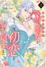 邪神に拾われた聖女が、もう一度初恋を取り戻すまで (1-2巻 最新刊)
