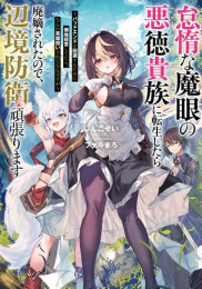 [ライトノベル]怠惰な魔眼の悪徳貴族に転生したら廃嫡されたので、辺境防衛頑張ります 〜バッドエンドを回避するために領地経営してたら、なんか英雄扱いされてるんですが〜 (全1冊)