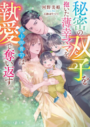 [ライトノベル]秘密の双子を抱いた薄幸ママを、極上御曹司は執愛で奪い返す (全1冊)