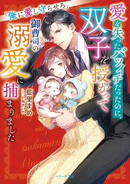 [ライトノベル]愛を失ったバツイチだったのに、双子を授かって御曹司の溺愛に捕まりました〜俺に愛し守らせろ〜 (全1冊)