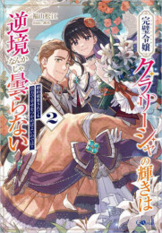 完璧令嬢クラリーシャの輝きは逆境なんかじゃ曇らない 〜婚約破棄されても自力で幸せをつかめばよいのでは?〜