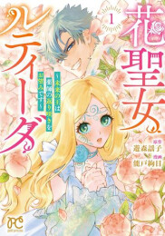花聖女ルティーダ 〜未来の王は薬師の返り咲きをお望みです〜 (1巻 最新刊)