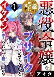 悪役令嬢な超かわいい私がブサイクな武器にならないとイケメンに愛されないなんて信じらんない!