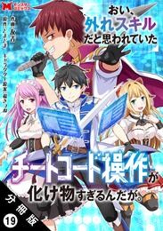 おい、外れスキルだと思われていた《チートコード操作》が化け物すぎるんだが。（コミック） 分冊版 19