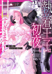 執着王子は初夜から甘すぎます!アンソロジー 〜重い愛を注がれる蜜月〜 (1巻 全巻)