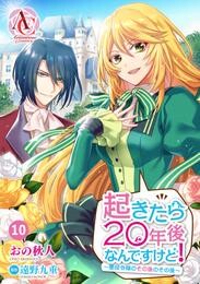 起きたら20年後なんですけど! ~悪役令嬢のその後のその後~ 第10話(アリアンローズコミックス)