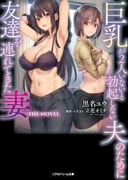 巨乳が2人いないと勃起しない夫のために友達を連れてきた妻　THE NOVEL