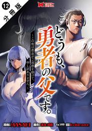 どうも、勇者の父です。～この度は愚息がご迷惑を掛けて、申し訳ありません。～（コミック） 分冊版 12