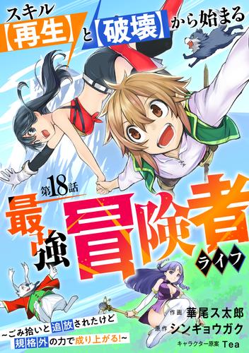 スキル【再生】と【破壊】から始まる最強冒険者ライフ～ごみ拾いと追放されたけど規格外の力で成り上がる！ ～【分冊版】18巻