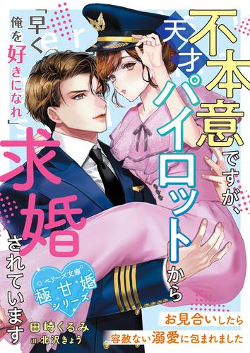[ライトノベル]不本意ですが、天才パイロットから求婚されています〜お見合いしたら容赦ない溺愛に包まれました〜【極甘婚シリーズ】 (全1冊)