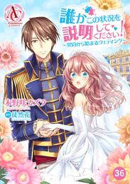 【分冊版】誰かこの状況を説明してください！ ～契約から始まるウェディング～ 第36話（アリアンローズコミックス）