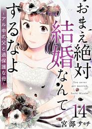 おまえ絶対結婚なんてするなよ－アル中の父と過保護な母－ 14巻