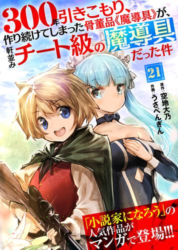 300年引きこもり、作り続けてしまった骨董品《魔導具》が、軒並みチート級の魔導具だった件（２１）