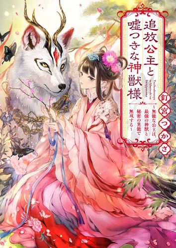 [ライトノベル]追放公主と嘘つきな神獣様 〜無能な公主は、最強の神獣と秘密の異能で無双する〜 (全1冊)
