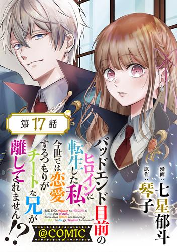 【単話版】バッドエンド目前のヒロインに転生した私、今世では恋愛するつもりがチートな兄が離してくれません！？@COMIC 第17話