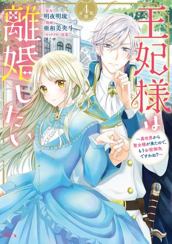 王妃様は離婚したい　分冊版（４）　～異世界から聖女様が来たので、もうお役御免ですわね？～