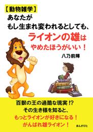 【動物雑学】あなたがもし生まれ変われるとしても、ライオンの雄はやめたほうがいい！20分で読めるシリーズ