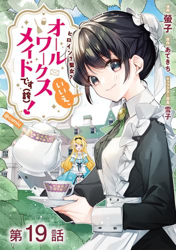 【単話版】ヒロイン？聖女？いいえ、オールワークスメイドです（誇）！@COMIC 第19話