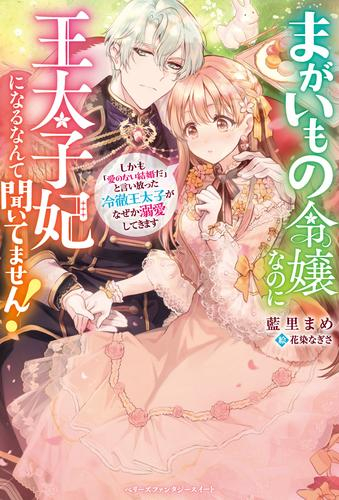 [ライトノベル]まがいもの令嬢なのに王太子妃になるなんて聞いてません! しかも「愛のない結婚だ」と言い放った冷徹王太子がなぜか溺愛してきます (全1冊)