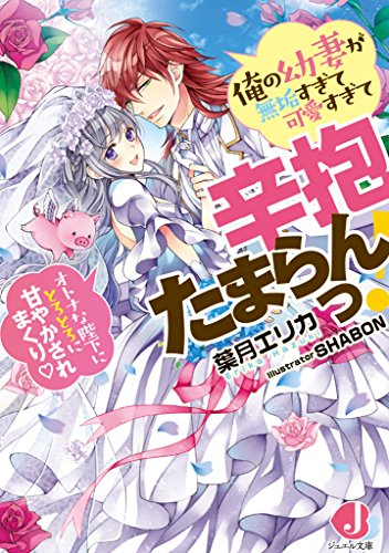 [ライトノベル]俺の幼妻が無垢すぎて可愛すぎて辛抱たまらんっ! オトナな陛下にとろとろに甘やかされまくり (全1冊)