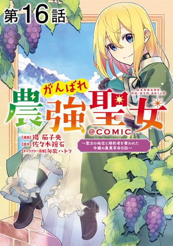 【単話版】がんばれ農強聖女～聖女の地位と婚約者を奪われた令嬢の農業革命日誌～@COMIC 第16話