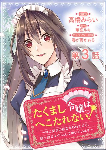 【単話版】たくまし令嬢はへこたれない！～妹に聖女の座を奪われたけど、騎士団でメイドとして働いています～@COMIC 第3話