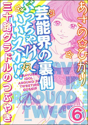 芸能界の裏側ぶっちゃけていいスか！？ 三十路グラドルのつぶやき（分冊版）　【第6話】