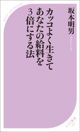 カッコよく生きてあなたの給料を3倍にする法