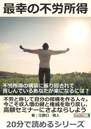 最幸の不労所得。不労所得の構築に振り回されて苦しんでいるあなたが楽になるには？20分で読めるシリーズ